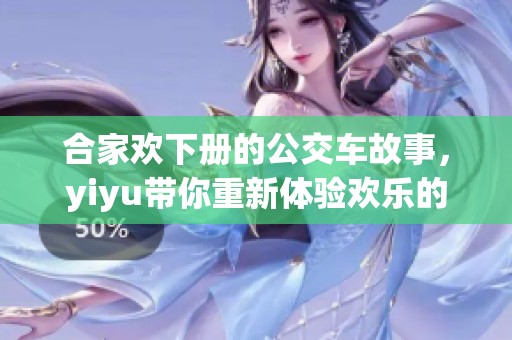 合家欢下册的公交车故事，yiyu带你重新体验欢乐的旅程