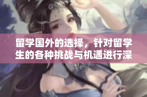 留学国外的选择，针对留学生的各种挑战与机遇进行深入分析