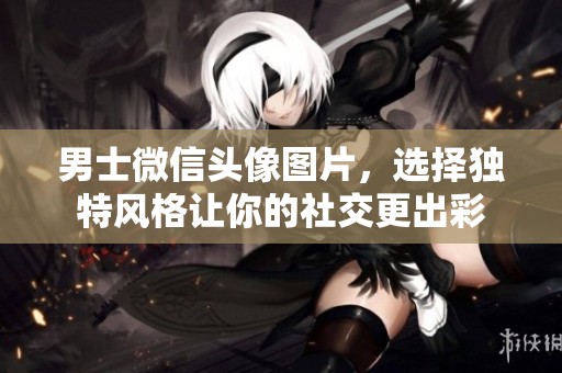 男士微信头像图片，选择独特风格让你的社交更出彩