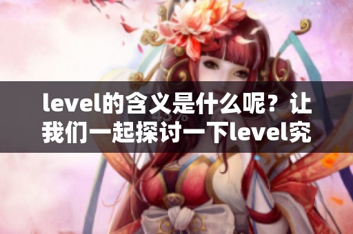 level的含义是什么呢？让我们一起探讨一下level究竟指的是什么