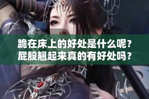 跪在床上的好处是什么呢？屁股翘起来真的有好处吗？