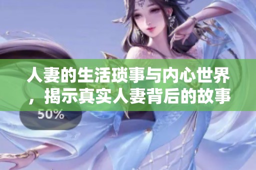 人妻的生活琐事与内心世界，揭示真实人妻背后的故事与心声。