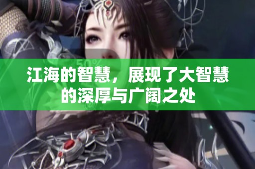 江海的智慧，展现了大智慧的深厚与广阔之处