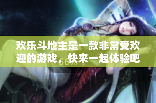 欢乐***是一款非常受欢迎的游戏，快来一起体验吧！