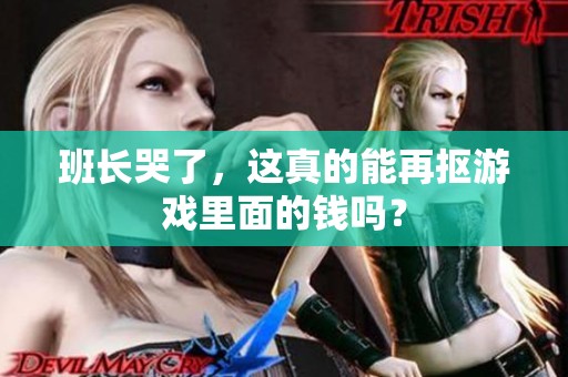 班长哭了，这真的能再抠游戏里面的钱吗？