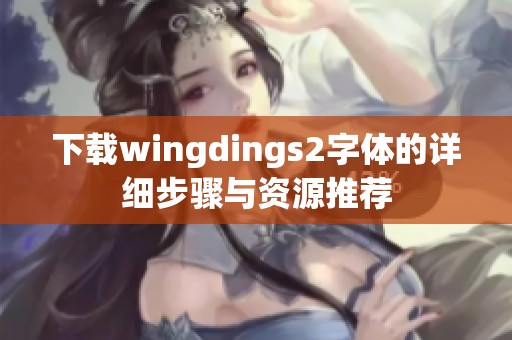 下载wingdings2字体的详细步骤与资源推荐
