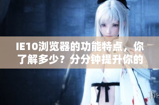 IE10浏览器的功能特点，你了解多少？分分钟提升你的上网体验！