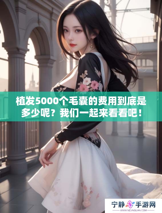 植发5000个毛囊的费用到底是多少呢？我们一起来看看吧！