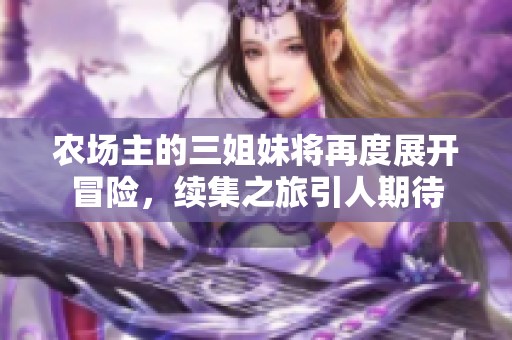 农场主的三姐妹将再度展开冒险，续集之旅引人期待