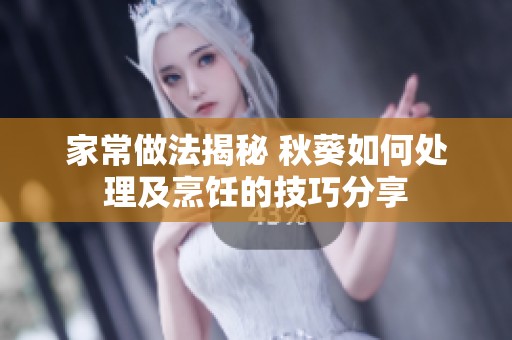 家常做法揭秘 秋葵如何处理及烹饪的技巧分享