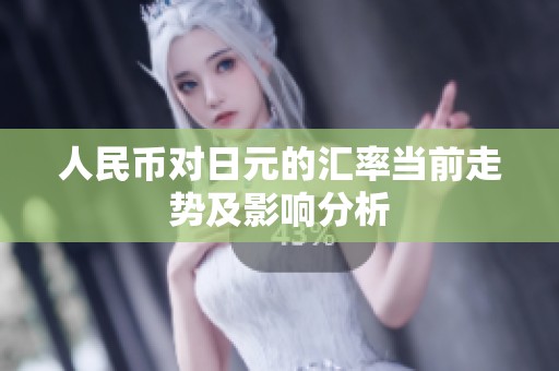 人民币对日元的汇率当前走势及影响分析