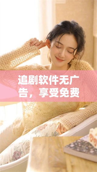 追剧软件无广告，享受免费追剧的新体验！