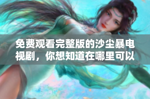 免费观看完整版的沙尘暴电视剧，你想知道在哪里可以找到吗