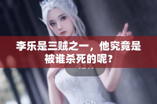 李乐是三贼之一，他究竟是被谁杀死的呢？