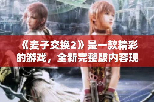 《麦子交换2》是一款精彩的游戏，全新完整版内容现在免费提供！