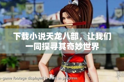 下载小说天龙八部，让我们一同探寻其奇妙世界