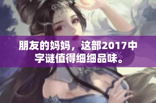 朋友的妈妈，这部2017中**值得细细品味。