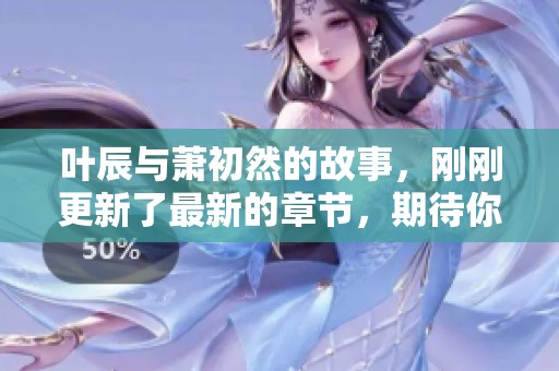 叶辰与萧初然的故事，刚刚更新了最新的章节，期待你的阅读！