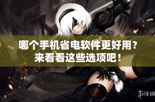 哪个手机省电软件更好用？来看看这些选项吧！