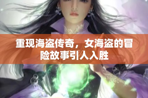 重现海盗传奇，女海盗的冒险故事引人入胜