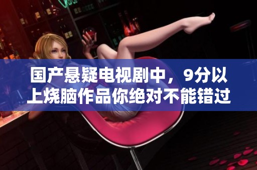 国产悬疑电视剧中，9分以上烧脑作品你绝对不能错过！