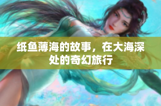 纸鱼薄海的故事，在大海深处的奇幻旅行