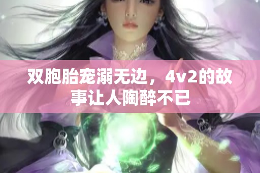 双胞胎宠溺无边，4v2的故事让人陶醉不已
