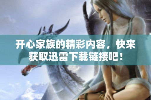 开心家族的精彩内容，快来获取迅雷下载链接吧！