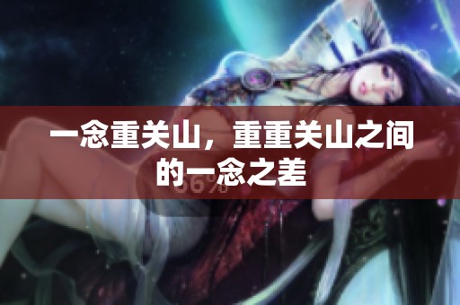 一念重关山，重重关山之间的一念之差