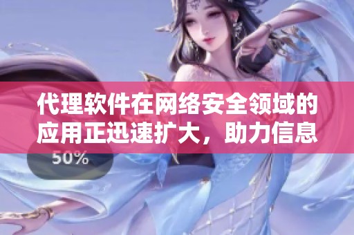 代理软件在网络安全领域的应用正迅速扩大，助力信息保护与隐私安全