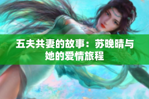 五夫共妻的故事：苏晚晴与她的爱情旅程