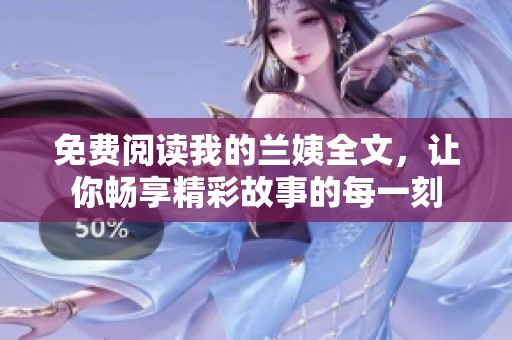 免费阅读我的兰姨全文，让你畅享精彩故事的每一刻