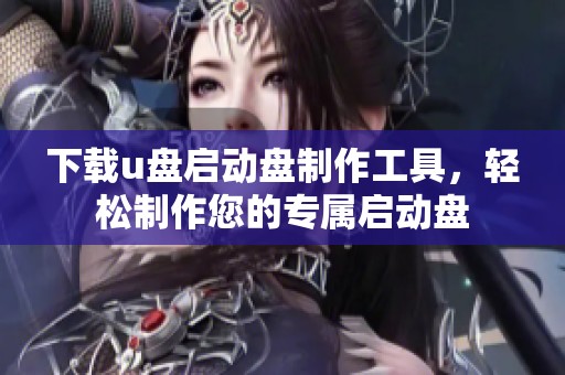下载u盘启动盘制作工具，轻松制作您的专属启动盘