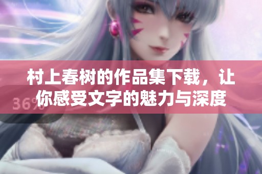 村上春树的作品集下载，让你感受文字的魅力与深度