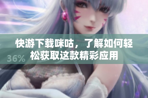 快游下载咪咕，了解如何轻松获取这款精彩应用