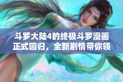 斗罗大陆4的终极斗罗漫画正式回归，全新剧情带你领略奇幻冒险之旅