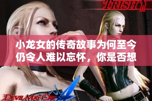 小龙女的传奇故事为何至今仍令人难以忘怀，你是否想知道她的经历？