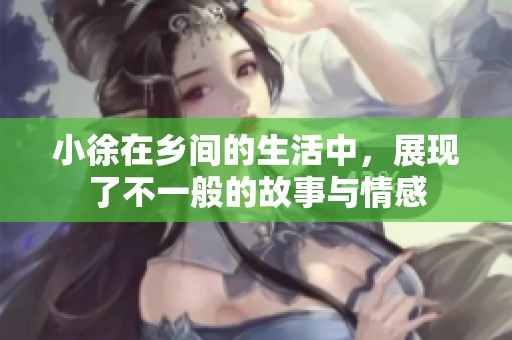 小徐在乡间的生活中，展现了不一般的故事与情感