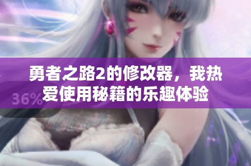 勇者之路2的修改器，我热爱使用秘籍的乐趣体验