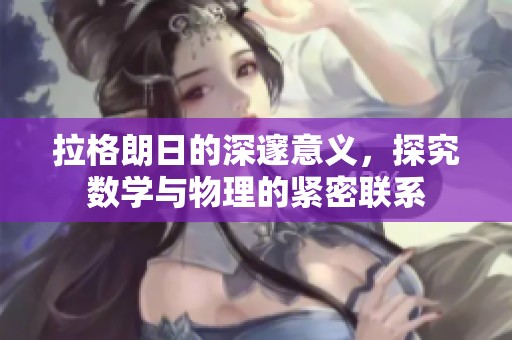 拉格朗日的深邃意义，探究数学与物理的紧密联系