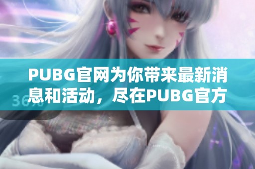 PUBG官网为你带来最新消息和活动，尽在PUBG官方网站上。