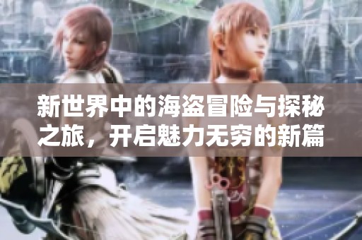新世界中的海盗冒险与探秘之旅，开启魅力无穷的新篇章