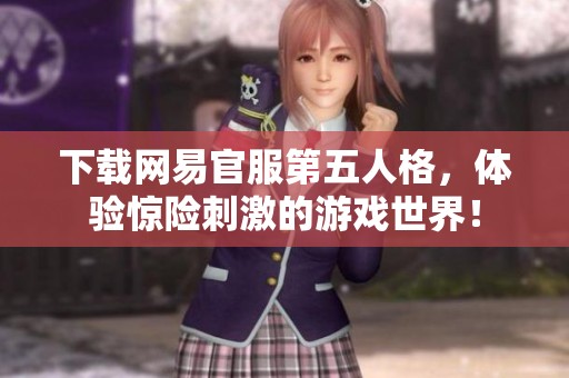 下载网易官服第五人格，体验惊险刺激的游戏世界！