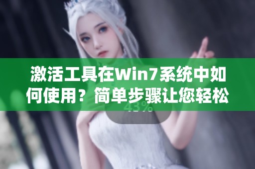 激活工具在Win7系统中如何使用？简单步骤让您轻松完成激活。