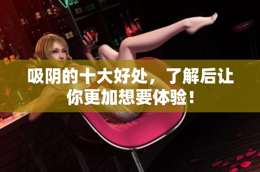 吸阴的十大好处，了解后让你更加想要体验！