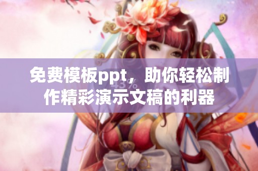 免费模板ppt，助你轻松制作精彩演示文稿的利器