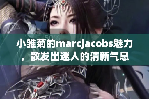 小雏菊的marcjacobs魅力，散发出迷人的清新气息