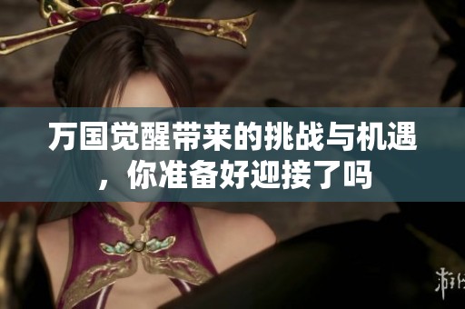 万国觉醒带来的挑战与机遇，你准备好迎接了吗