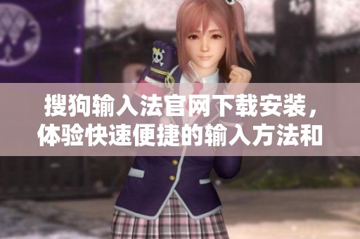搜狗输入法官网下载安装，体验快速便捷的输入方法和服务