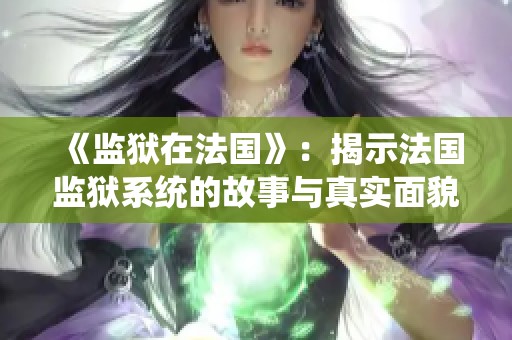 《监狱在法国》：揭示法国监狱系统的故事与真实面貌